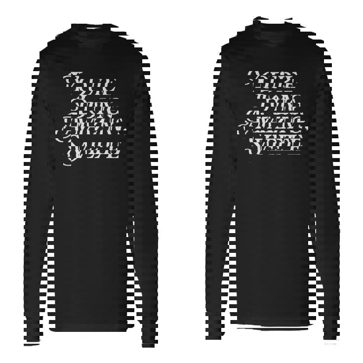 You'Re Doing Amazing Sweetie Pop Culture Meme TV Fan Long Sleeve T-Shirt