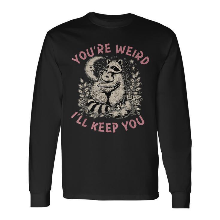 You're Weird I'll Keep You Raccoon Possum Valentine Days Long Sleeve T-Shirt