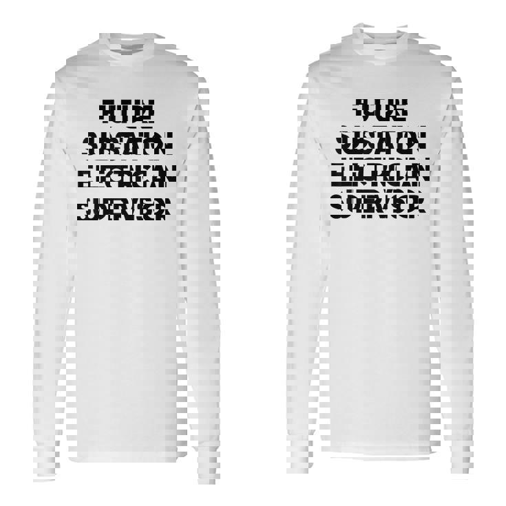 Future Substation Electrician Supervisor Long Sleeve T-Shirt