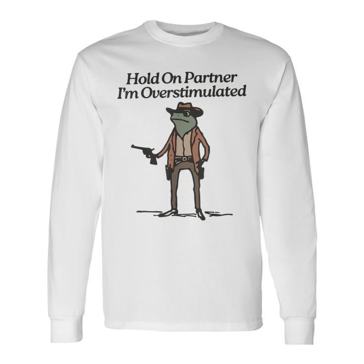 Hold On Partner I'm Overstimulated Cowboy Frogintage Gray Langarmshirts Geschenkideen