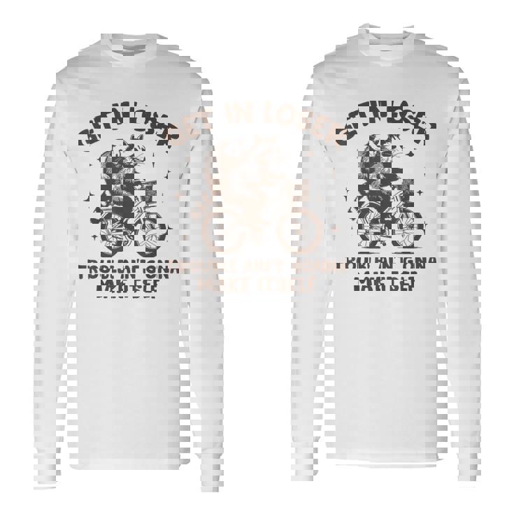 Get In Loser Trouble Ain't Gonna Make Itself Raccoon Opossum Long Sleeve T-Shirt