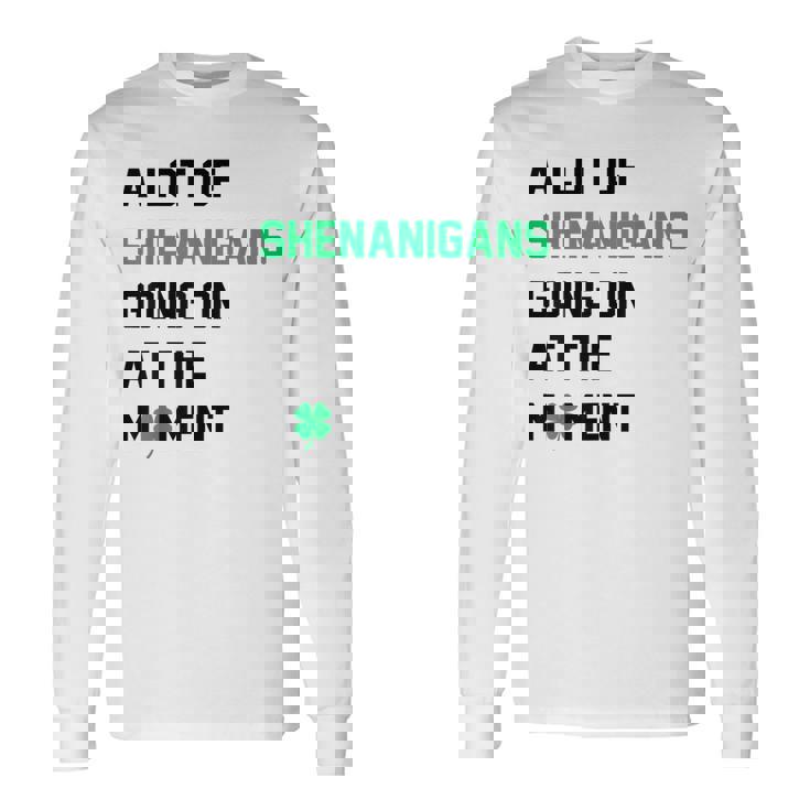 A Lot Of Shenanigans Going On At The Moment St Patrick Long Sleeve T-Shirt