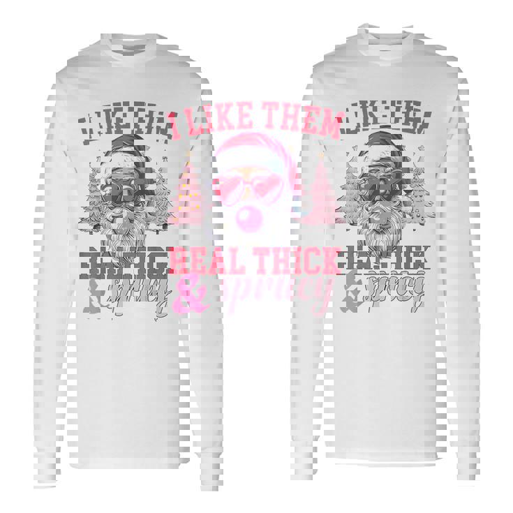 I Like Them Real Thick And Sprucey Christmas Long Sleeve T-Shirt