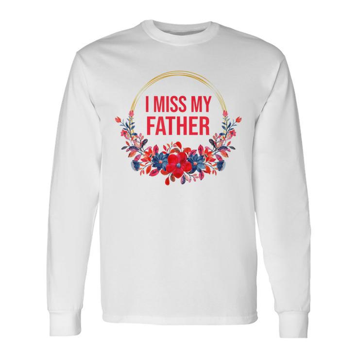 I Miss My Father Flower Red Blue Floral Family Memorial Long Sleeve T-Shirt