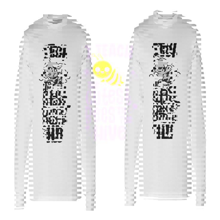 I Teach The Cutest Bees In The Hive Kindergarten Teacher Long Sleeve T-Shirt