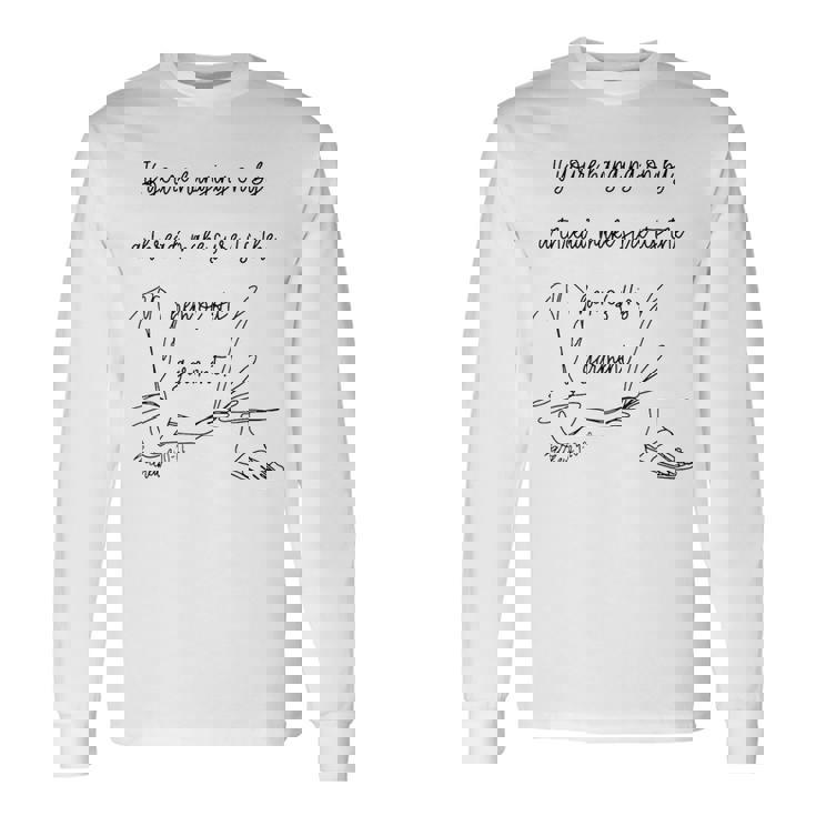 If You're Hanging On By A Thread Make Sure Its The Hem Long Sleeve T-Shirt
