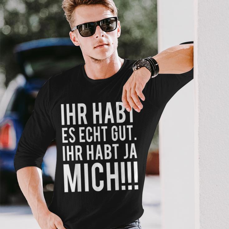 Du Habt Es Echt Gut Ihr Habt Ja Mich Langarmshirts Geschenke für Ihn