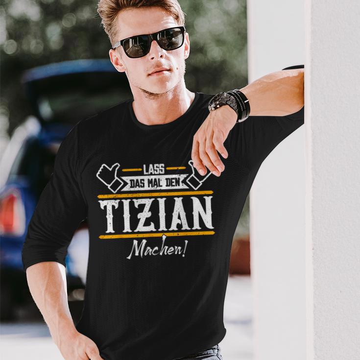 Tizian Lass Das Den Tizian Machen First Name Langarmshirts Geschenke für Ihn