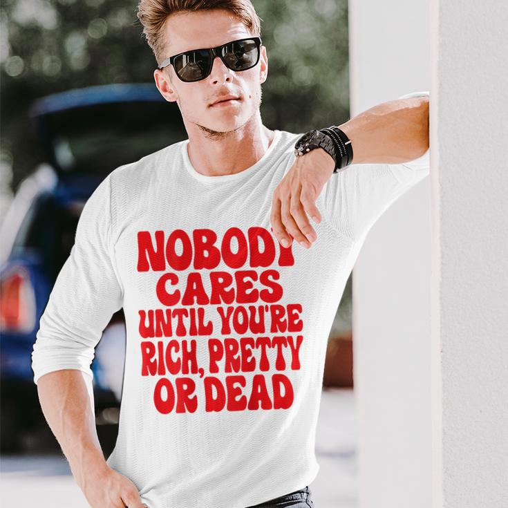 Nobody Cares Until You're Rich Pretty Or Dead Langarmshirts Geschenke für Ihn