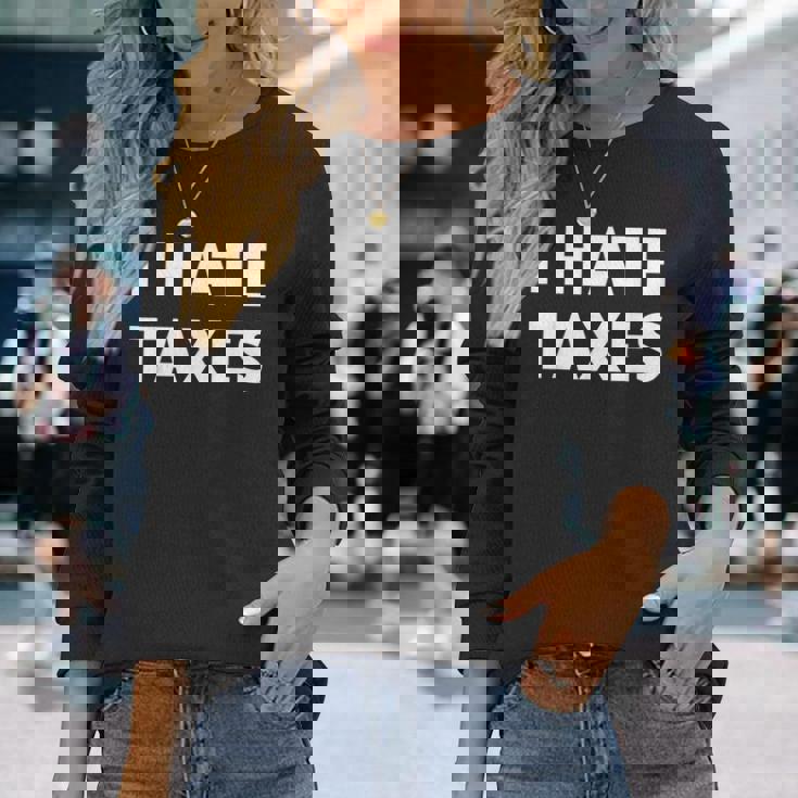 I Hate Taxes Anti Tax Long Sleeve T-Shirt Gifts for Her
