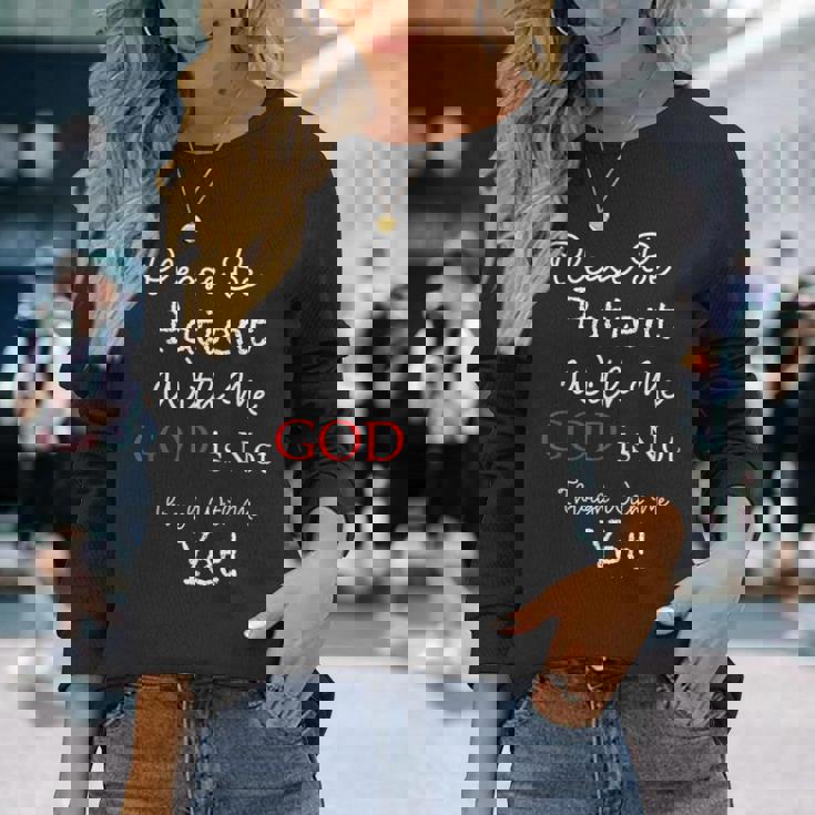 Be Patient With Me GOD Is Not Through With Me Yet Christian Long Sleeve T-Shirt Gifts for Her