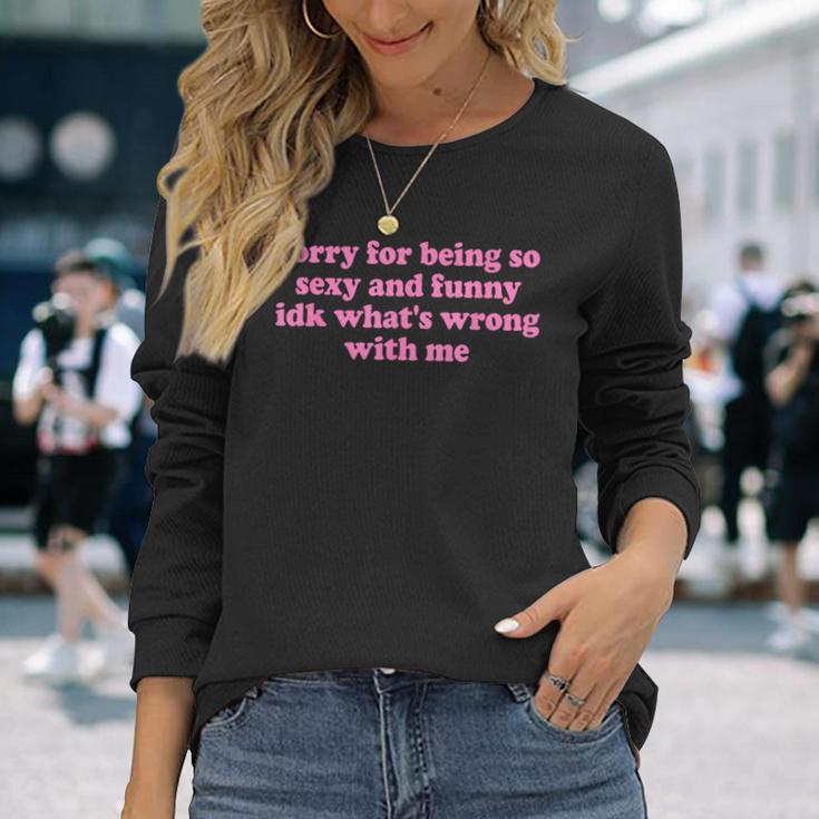 Sorry For Being Sexy And X Idk What's Wrong With Me Langarmshirts Geschenke für Sie