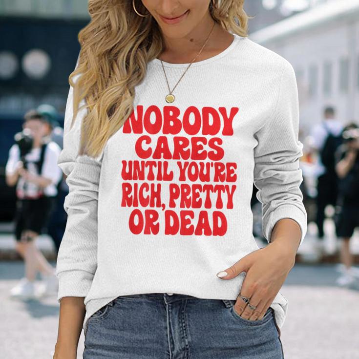 Nobody Cares Until You're Rich Pretty Or Dead Langarmshirts Geschenke für Sie