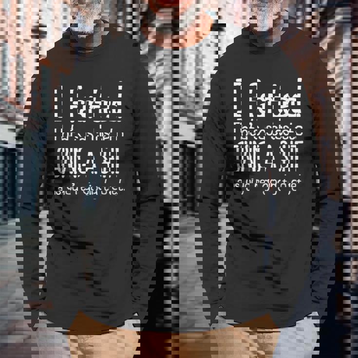I Farted That's As Close To Giving A Shit As You're Going To Long Sleeve T-Shirt Gifts for Old Men