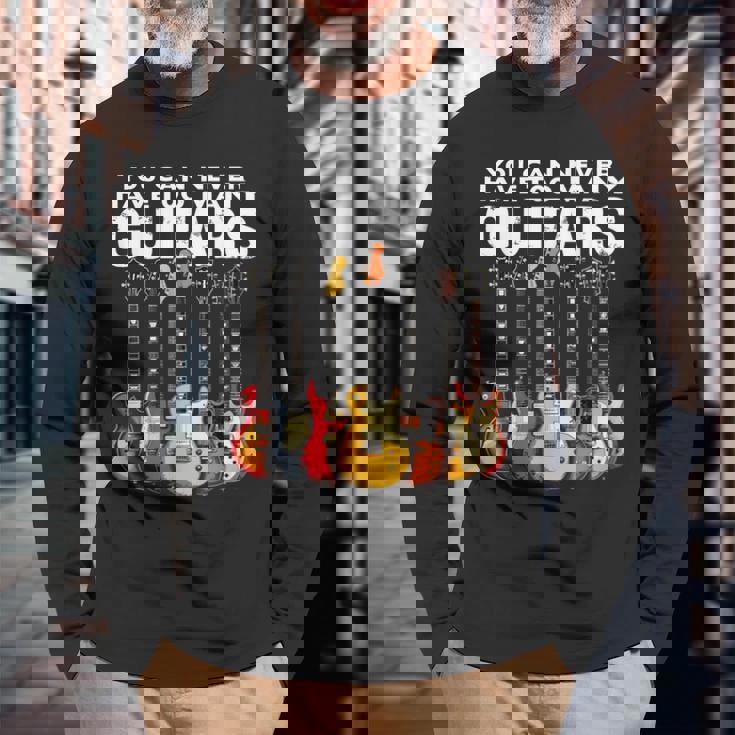 You Can Never Have Too Many Guitars Music Guitar Long Sleeve T-Shirt Gifts for Old Men