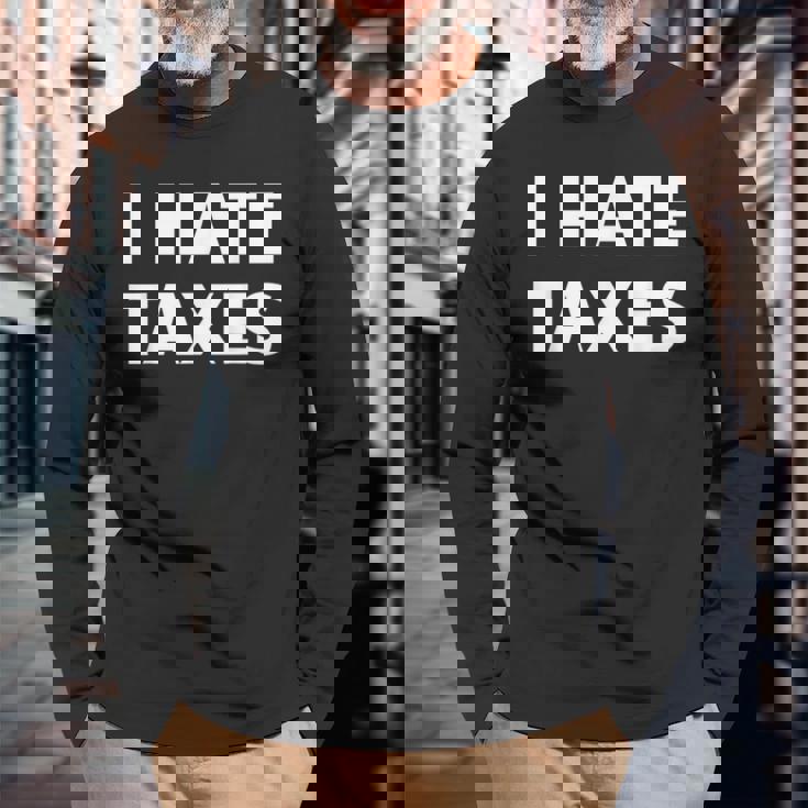 I Hate Taxes Anti Tax Long Sleeve T-Shirt Gifts for Old Men
