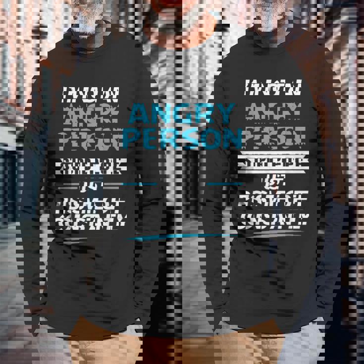 I'm Not An Angry Person Stupid People Just Piss Me Off Long Sleeve T-Shirt Gifts for Old Men