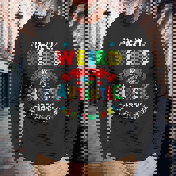 I'm Not Weird I'm Autistic Please Be Patient With Me Long Sleeve T-Shirt Gifts for Old Men