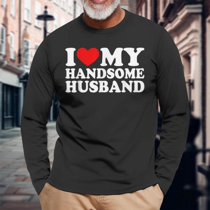 I Love My Handsome Husband I Love My Husband Long Sleeve T-Shirt Gifts for Old Men