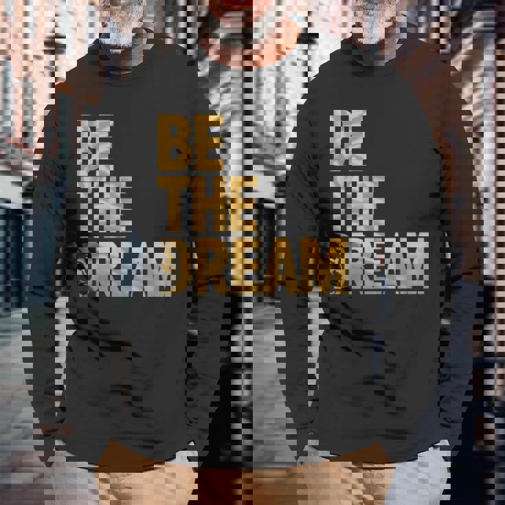 Martin Luther King Day I Have A Dream Mlk Day Be The Dream Long Sleeve T-Shirt Gifts for Old Men
