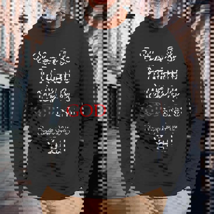 Be Patient With Me GOD Is Not Through With Me Yet Christian Long Sleeve T-Shirt Gifts for Old Men