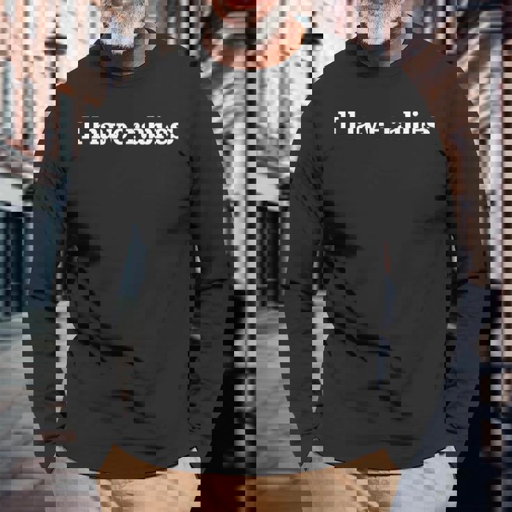 I Have Rabies Minimalist And Quote I Have Rabies Long Sleeve T-Shirt Gifts for Old Men