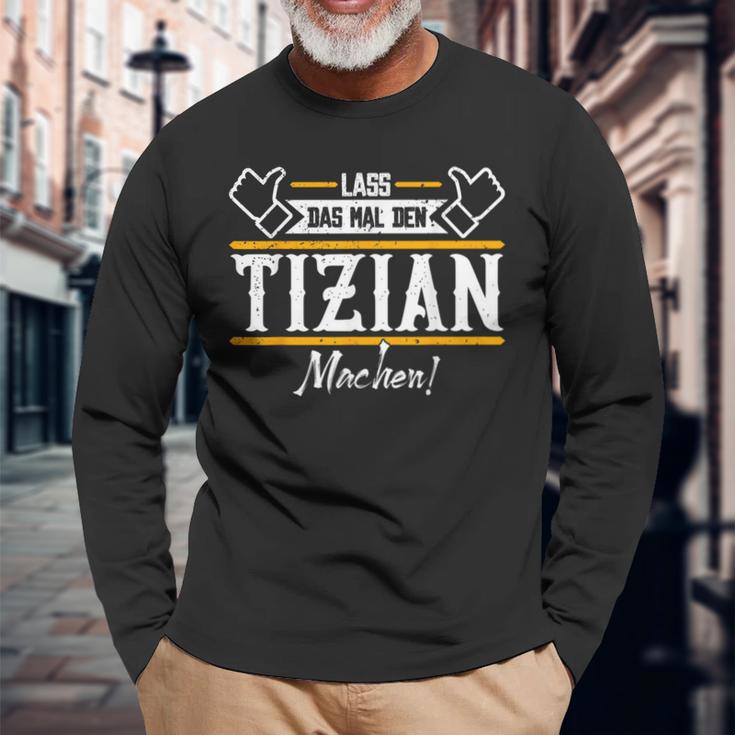 Tizian Lass Das Den Tizian Machen First Name Langarmshirts Geschenke für alte Männer