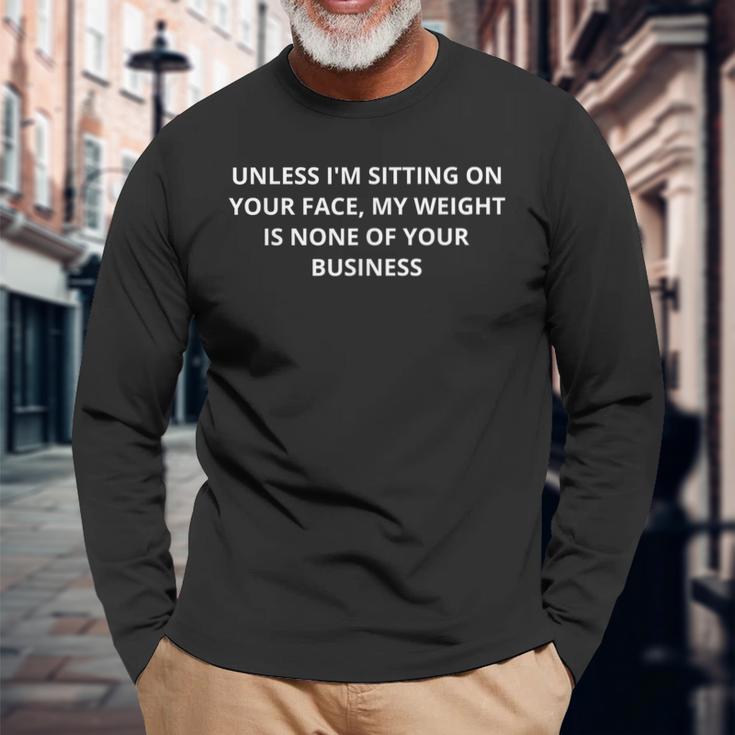 Unless Im Sitting Your Face My Weight Is None Of Ur Business Langarmshirts Geschenke für alte Männer