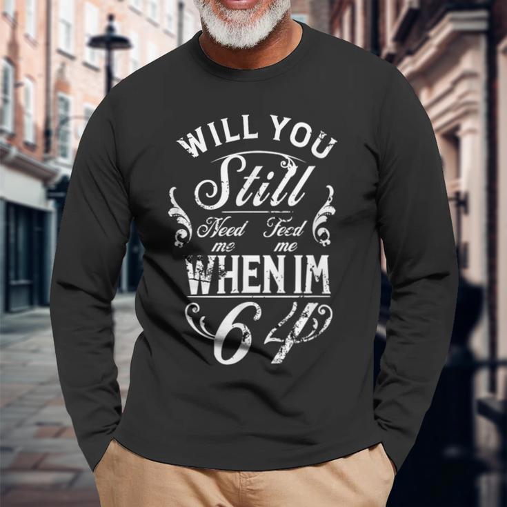 Will You Still Need Me To Feed Me When I'm 64 64Th Birthday Langarmshirts Geschenke für alte Männer