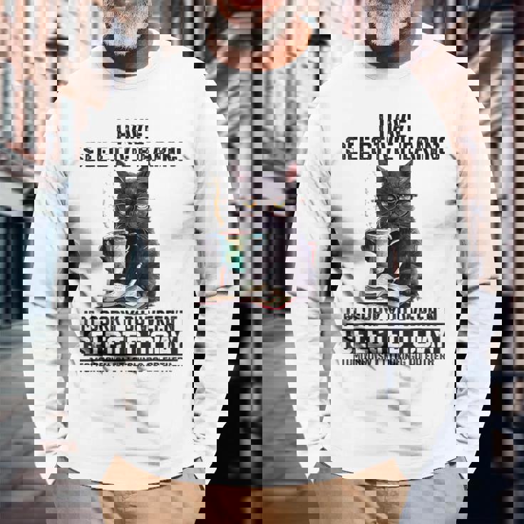 I Have Selective Hearing You Werent Selected Cat Humor Long Sleeve T-Shirt Gifts for Old Men