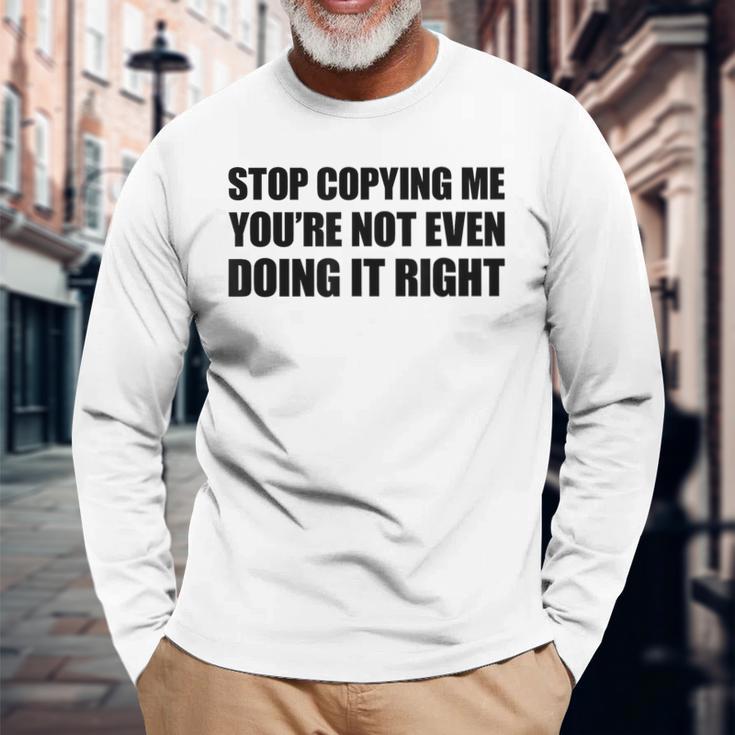 Stop Copying Me You're Not Even Doing It Right Langarmshirts Geschenke für alte Männer