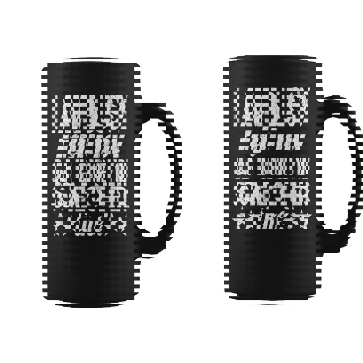 I Am Busy Right Now Can I Ignore You Some Other Time Graphic Print Coffee Mug