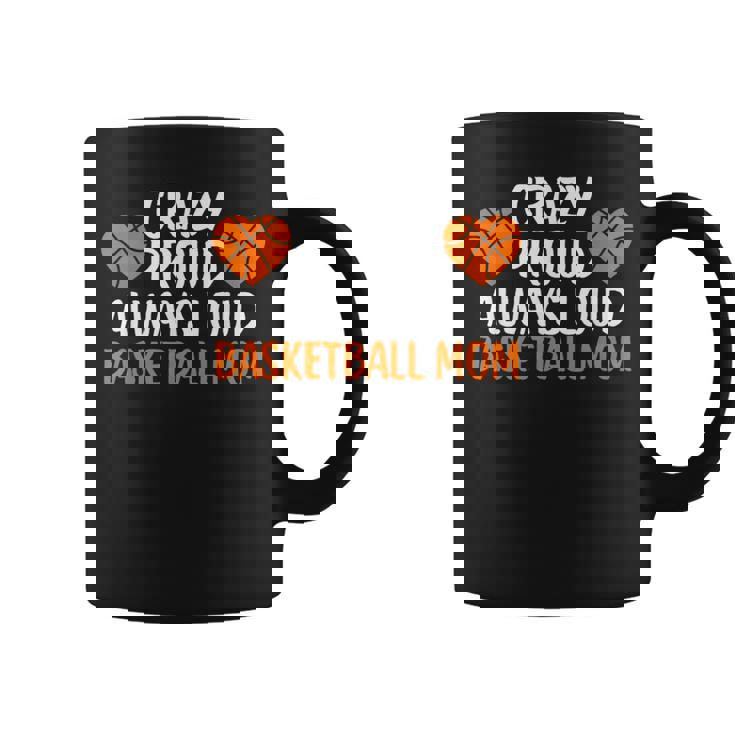 Crazy Proud Always Loud Basketball Mom Basketball Mom Coffee Mug