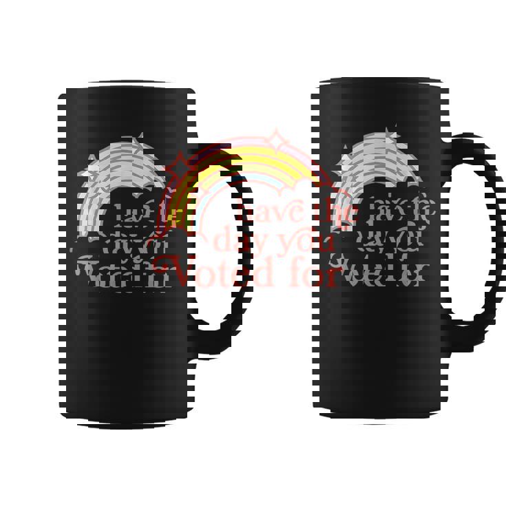 Have The Day You Voted For Coffee Mug