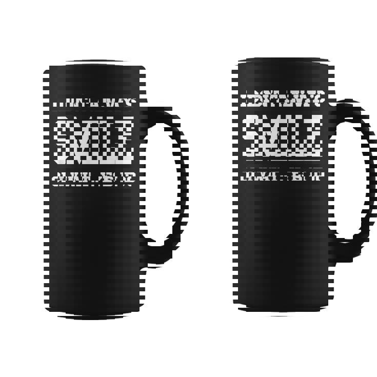 I Don't Always Smile Oh Wait Yes I Do Sarcastic Smiling Graphic Print Coffee Mug