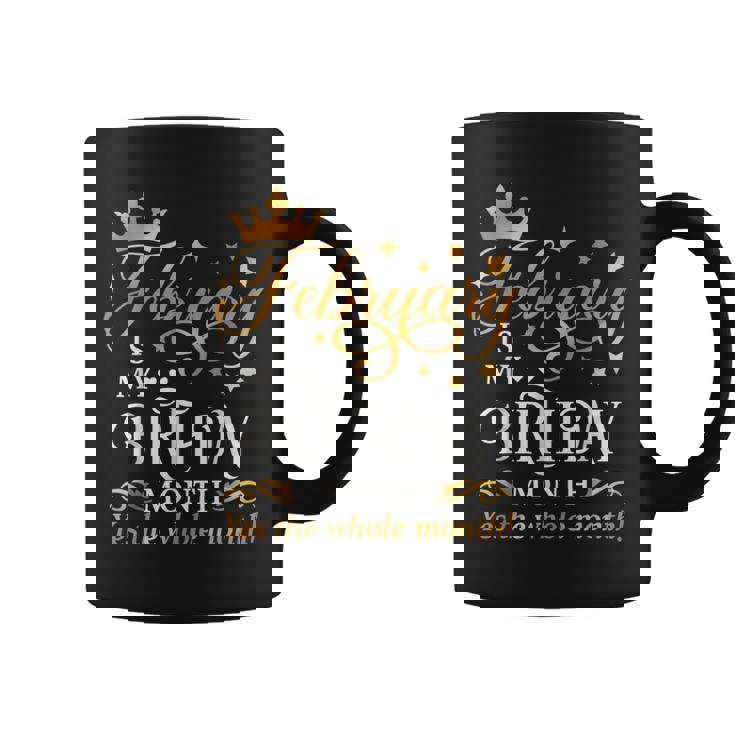 February Is My Birthday Yes The Whole Month Birthday Coffee Mug