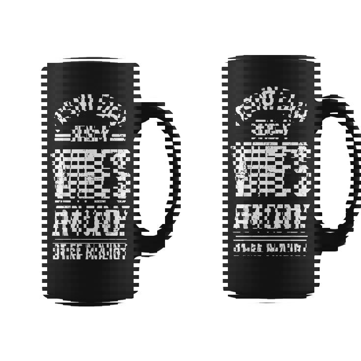 Husband It's Not Easy Being My Wife's Arm Candy Coffee Mug