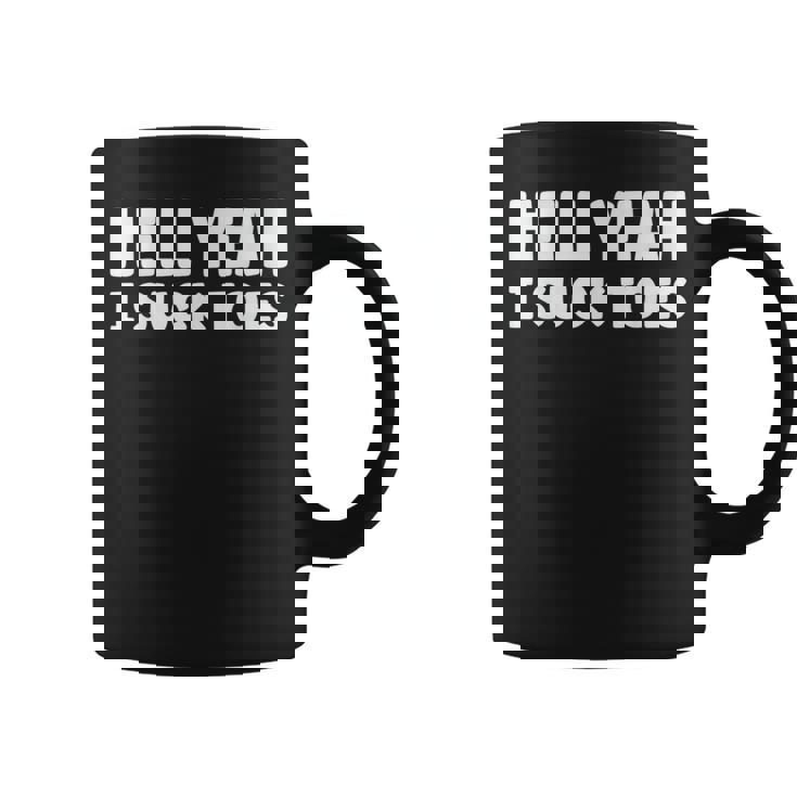 Hell Yeah I Suck Toes Bold Statement Sucking Meme Coffee Mug