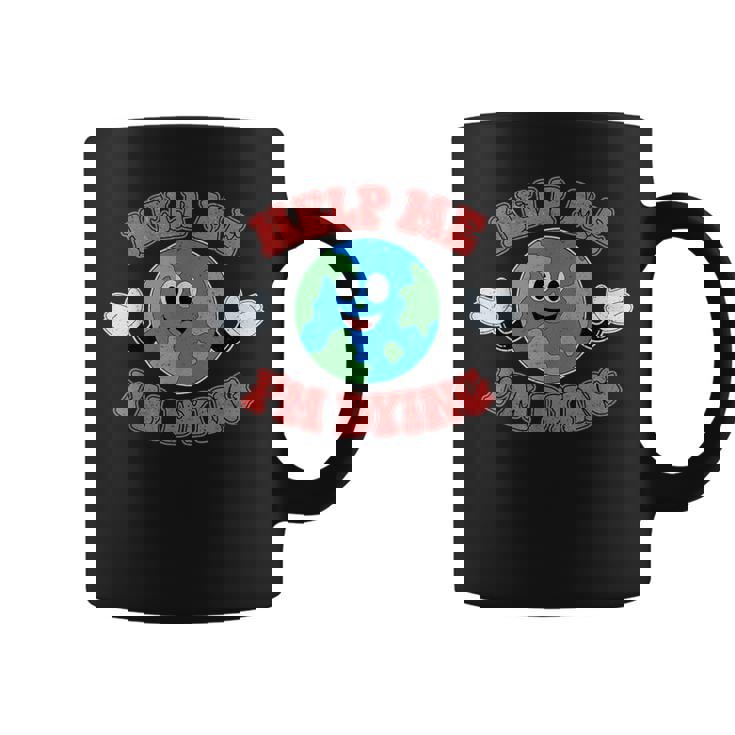 Help Me I'm Dying Save The Planet Save The Earth Day Eco Graphic Print Coffee Mug
