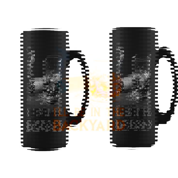 I'll Be In The Backyard Cigar And Bourbon Lovers Coffee Mug