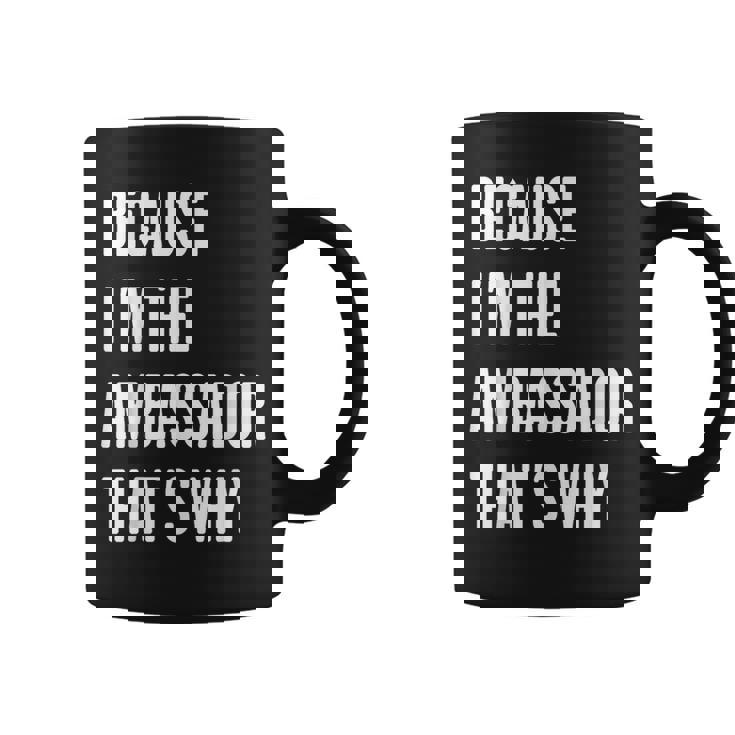 Because I'm The Ambassador That's Why Graphic Print Coffee Mug