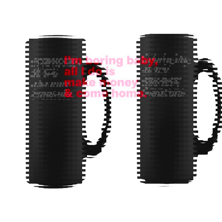 I'm Boring Baby All I Do Is Make Money & Come Home Taza de café