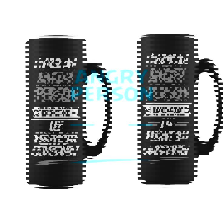 I'm Not An Angry Person Stupid People Just Piss Me Off Graphic Print Coffee Mug