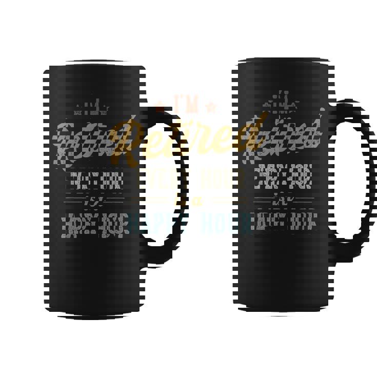 I'm Retired Every Hour Is A Happy Hour Retirement Coffee Mug