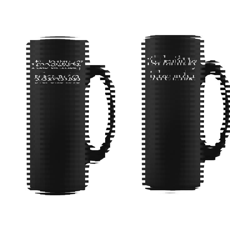 It's a Beautiful Day To Leave Me Alone Graphic Print Coffee Mug