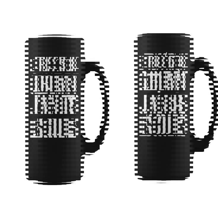 Le Truc C'est Que Globalement Je M'en Bat Les Couilles Tasse