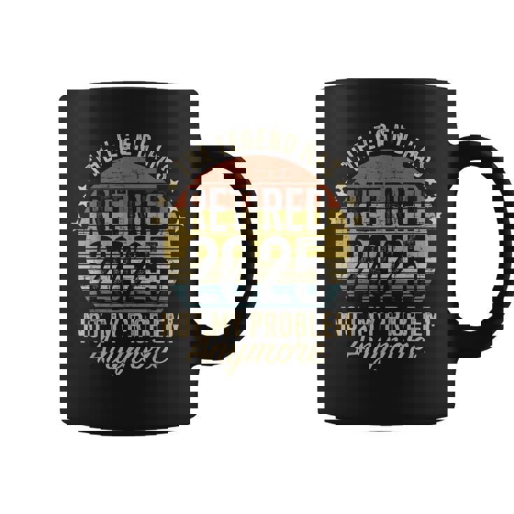 Legend Has Retired 2025 Not My Problem Retirement Coffee Mug