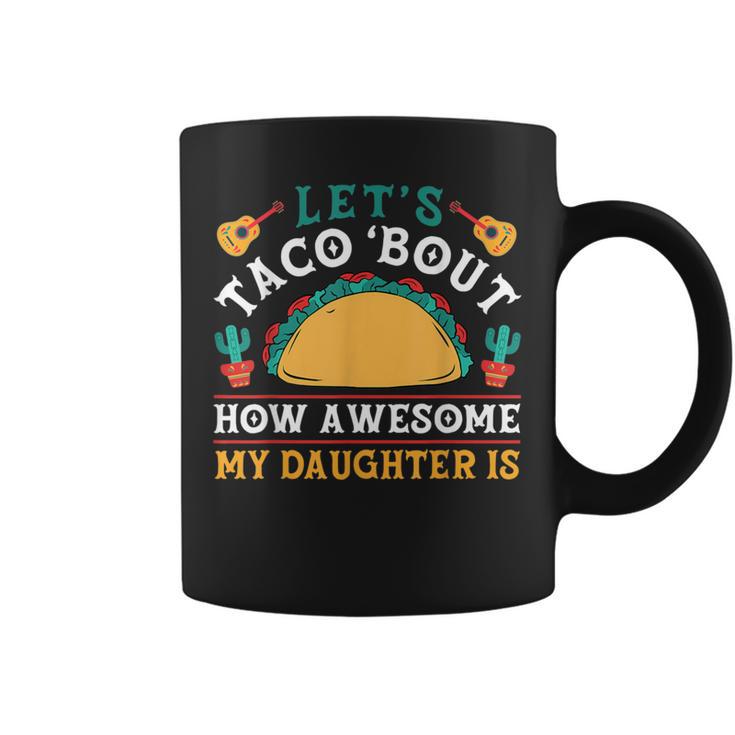 Let's Taco 'Bout How Awesome My Daughter Is Cinco De Mayo Graphic Print Coffee Mug