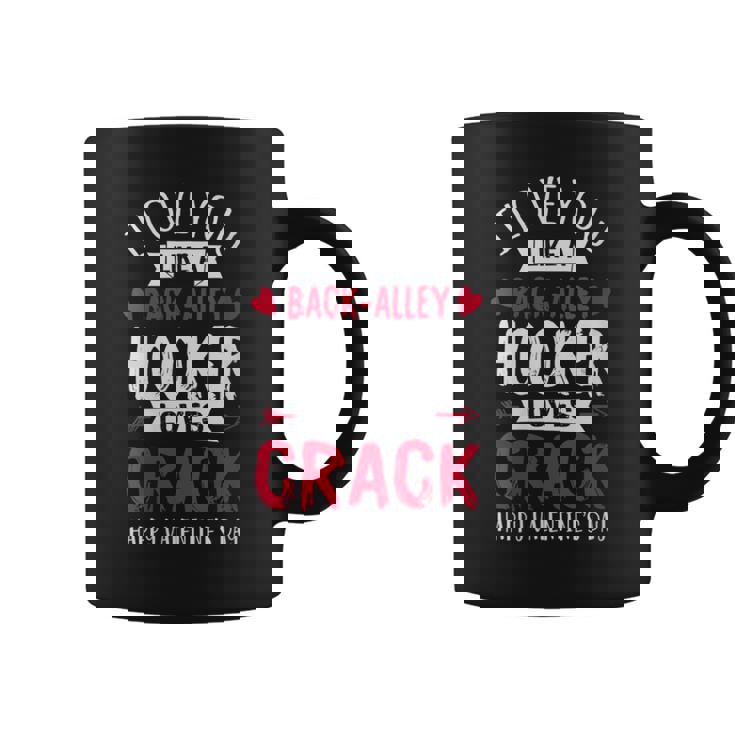 I Love You Like A Hooker Loves Crack Valentine's Day Graphic Print Coffee Mug
