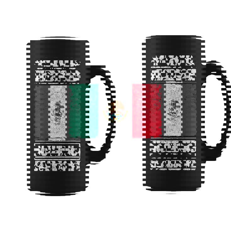 My Mom Is Mexican Nothing Scares Me Mexico Mother's Day Coffee Mug